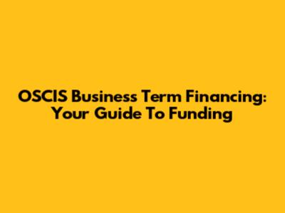 OSCIS Business Term Financing: Your Guide To Funding