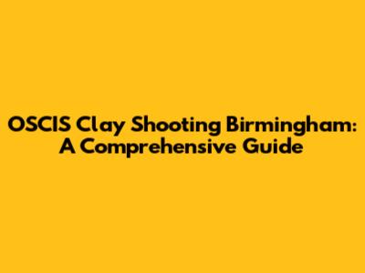 OSCIS Clay Shooting Birmingham: A Comprehensive Guide