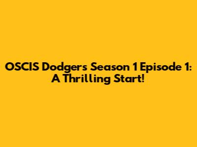OSCIS Dodgers Season 1 Episode 1: A Thrilling Start!