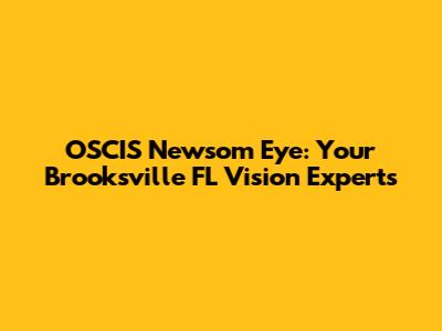 OSCIS Newsom Eye: Your Brooksville FL Vision Experts