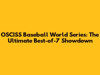 OSCISS Baseball World Series: The Ultimate Best-of-7 Showdown