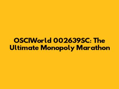 OSCIWorld 002639SC: The Ultimate Monopoly Marathon