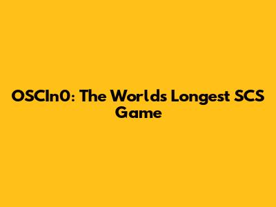 OSCIn0: The World's Longest SCS Game