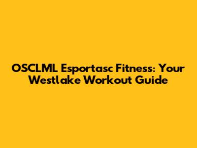 OSCLML Esportasc Fitness: Your Westlake Workout Guide
