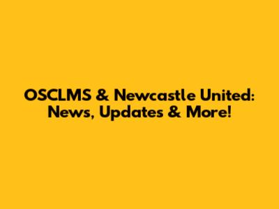 OSCLMS & Newcastle United: News, Updates & More!