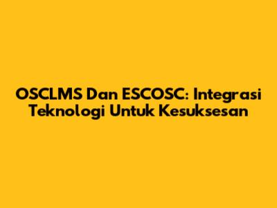OSCLMS Dan ESCOSC: Integrasi Teknologi Untuk Kesuksesan