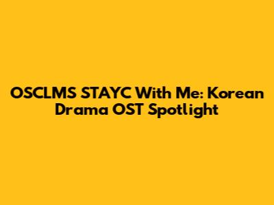 OSCLMS STAYC With Me: Korean Drama OST Spotlight