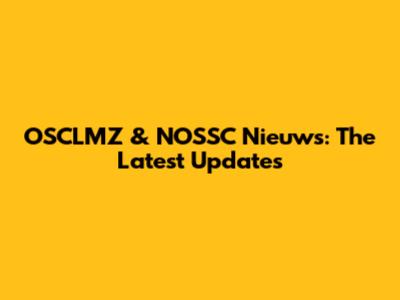 OSCLMZ & NOSSC Nieuws: The Latest Updates
