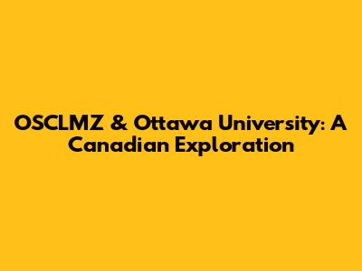 OSCLMZ & Ottawa University: A Canadian Exploration