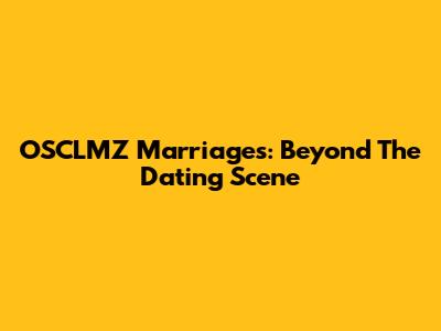OSCLMZ Marriages: Beyond The Dating Scene