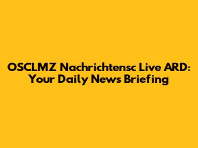 OSCLMZ Nachrichtensc Live ARD: Your Daily News Briefing