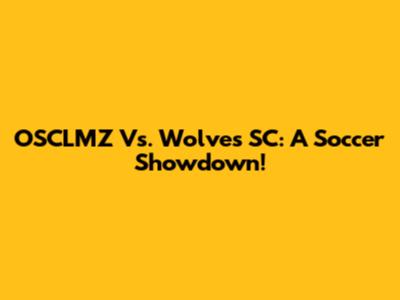 OSCLMZ Vs. Wolves SC: A Soccer Showdown!