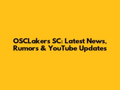OSCLakers SC: Latest News, Rumors & YouTube Updates