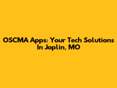 OSCMA Apps: Your Tech Solutions In Joplin, MO