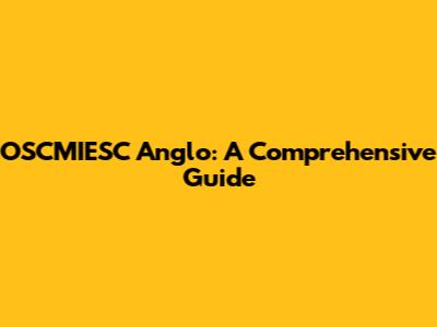 OSCMIESC Anglo: A Comprehensive Guide