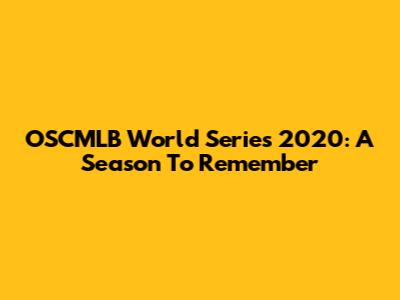 OSCMLB World Series 2020: A Season To Remember