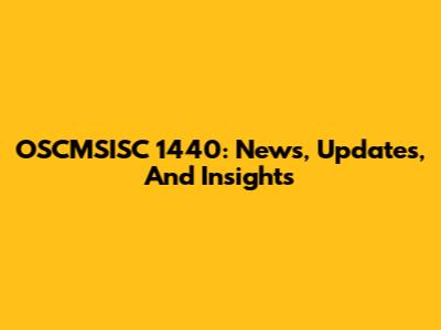 OSCMSISC 1440: News, Updates, And Insights