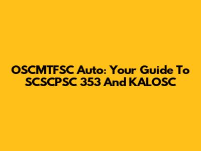 OSCMTFSC Auto: Your Guide To SCSCPSC 353 And KALOSC