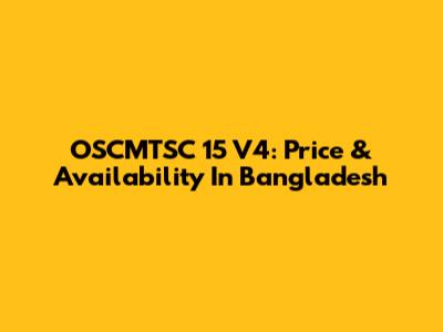 OSCMTSC 15 V4: Price & Availability In Bangladesh