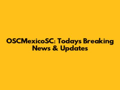 OSCMexicoSC: Today's Breaking News & Updates