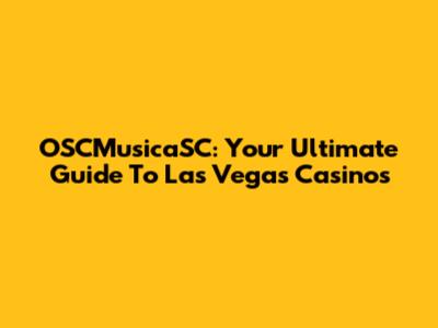 OSCMusicaSC: Your Ultimate Guide To Las Vegas Casinos