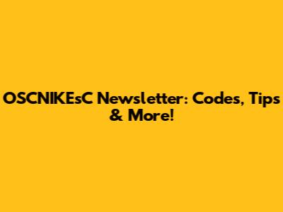 OSCNIKEsC Newsletter: Codes, Tips & More!