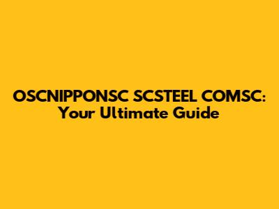 OSCNIPPONSC SCSTEEL COMSC: Your Ultimate Guide
