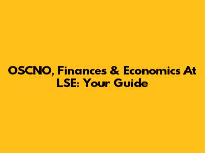 OSCNO, Finances & Economics At LSE: Your Guide