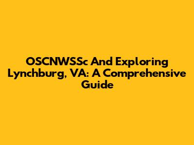 OSCNWSSc And Exploring Lynchburg, VA: A Comprehensive Guide