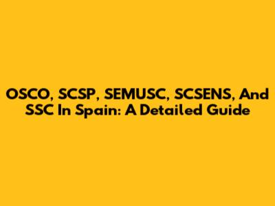 OSCO, SCSP, SEMUSC, SCSENS, And SSC In Spain: A Detailed Guide