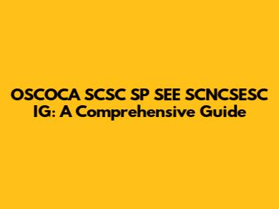 OSCOCA SCSC SP SEE SCNCSESC IG: A Comprehensive Guide