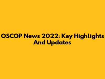 OSCOP News 2022: Key Highlights And Updates