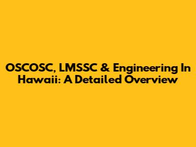 OSCOSC, LMSSC & Engineering In Hawaii: A Detailed Overview