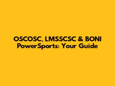 OSCOSC, LMSSCSC & BONI PowerSports: Your Guide