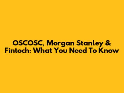OSCOSC, Morgan Stanley & Fintoch: What You Need To Know