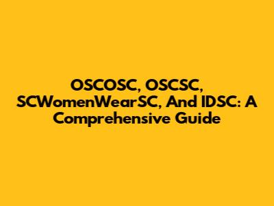 OSCOSC, OSCSC, SCWomenWearSC, And IDSC: A Comprehensive Guide