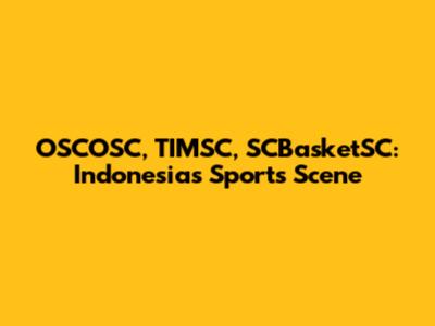 OSCOSC, TIMSC, SCBasketSC: Indonesia's Sports Scene