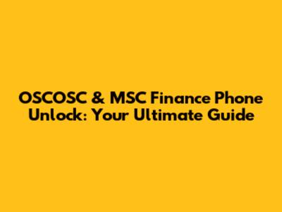 OSCOSC & MSC Finance Phone Unlock: Your Ultimate Guide