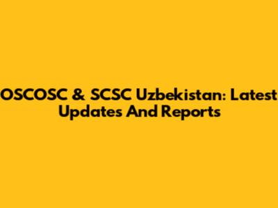 OSCOSC & SCSC Uzbekistan: Latest Updates And Reports