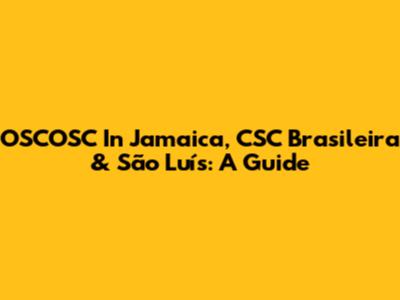 OSCOSC In Jamaica, CSC Brasileira & São Luís: A Guide