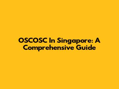 OSCOSC In Singapore: A Comprehensive Guide