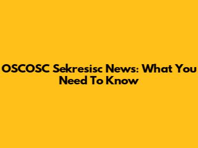 OSCOSC Sekresisc News: What You Need To Know