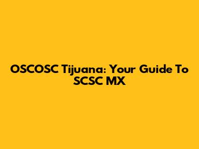 OSCOSC Tijuana: Your Guide To SCSC MX