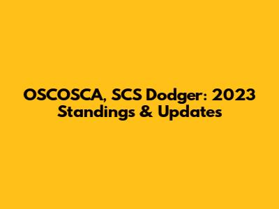 OSCOSCA, SCS Dodger: 2023 Standings & Updates
