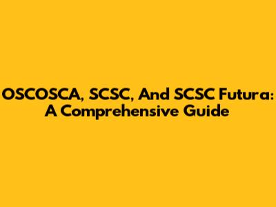 OSCOSCA, SCSC, And SCSC Futura: A Comprehensive Guide