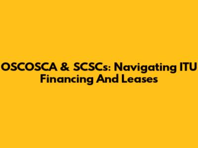 OSCOSCA & SCSCs: Navigating ITU Financing And Leases