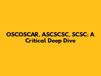 OSCOSCAR, ASCSCSC, SCSC: A Critical Deep Dive
