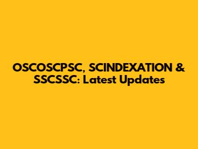 OSCOSCPSC, SCINDEXATION & SSCSSC: Latest Updates