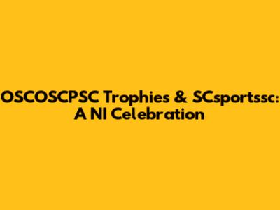OSCOSCPSC Trophies & SCsportssc: A NI Celebration