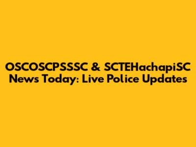 OSCOSCPSSSC & SCTEHachapiSC News Today: Live Police Updates
